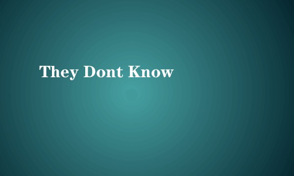 They Dont Know