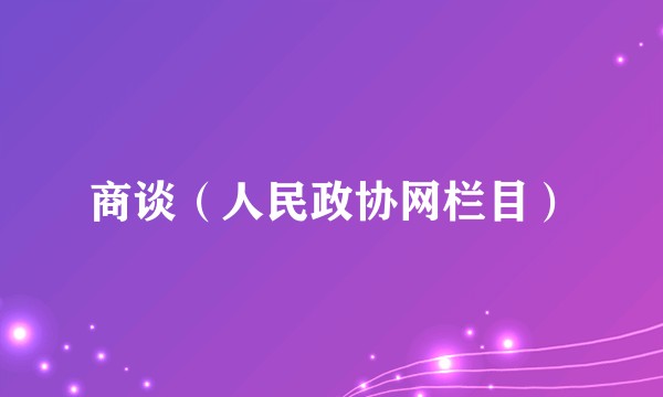 商谈（人民政协网栏目）