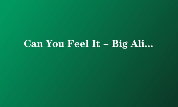 Can You Feel It - Big Ali Edit