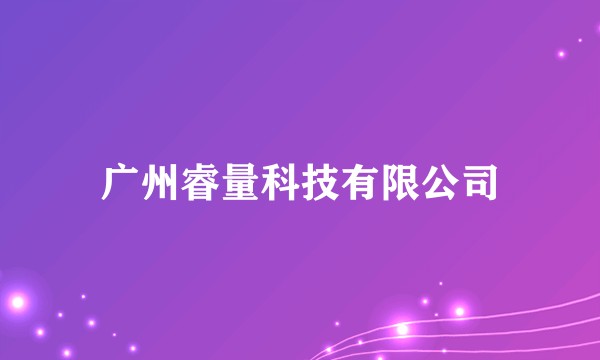 广州睿量科技有限公司