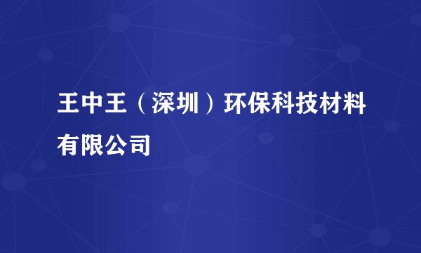 王中王（深圳）环保科技材料有限公司
