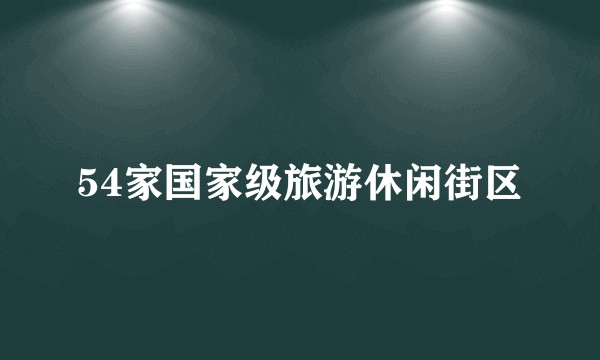 54家国家级旅游休闲街区
