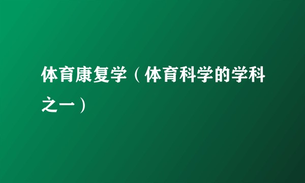 体育康复学（体育科学的学科之一）