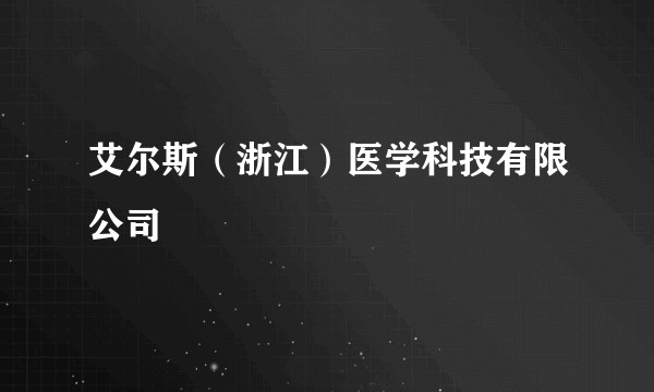 艾尔斯（浙江）医学科技有限公司