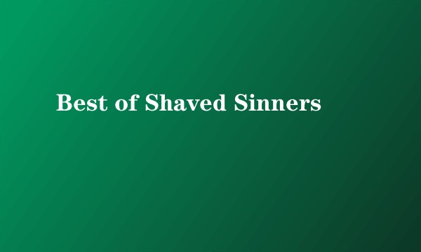 Best of Shaved Sinners