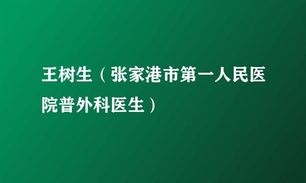 王树生（张家港市第一人民医院普外科医生）