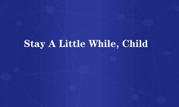 Stay A Little While, Child