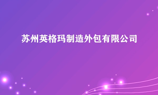 苏州英格玛制造外包有限公司