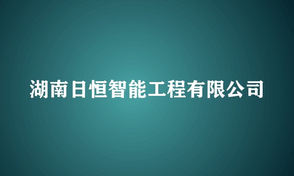 湖南日恒智能工程有限公司