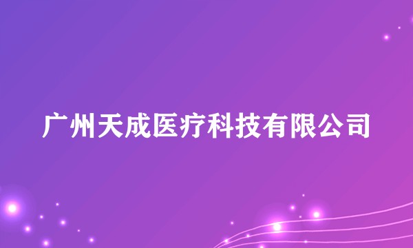 广州天成医疗科技有限公司