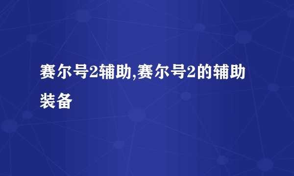 赛尔号2辅助,赛尔号2的辅助装备