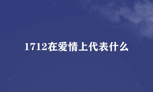 1712在爱情上代表什么
