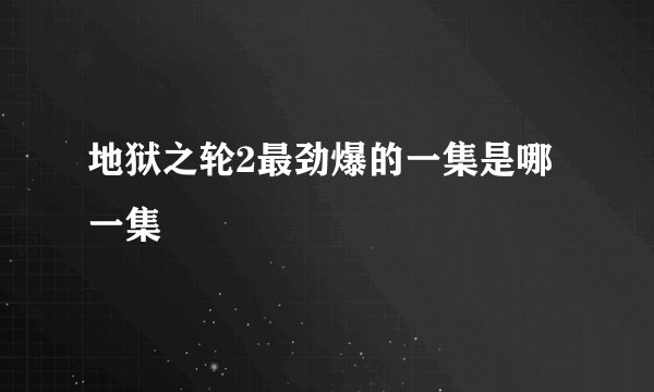 地狱之轮2最劲爆的一集是哪一集
