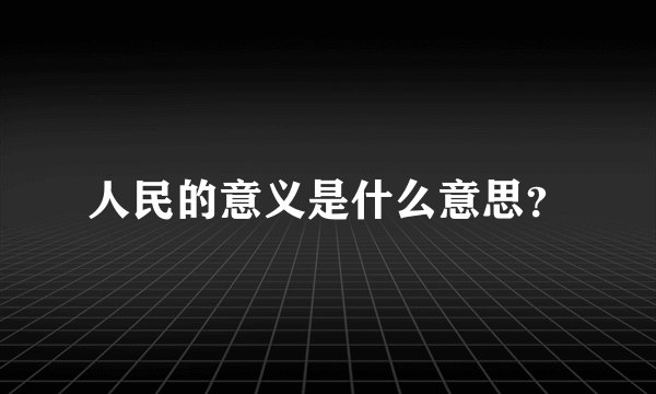 人民的意义是什么意思？