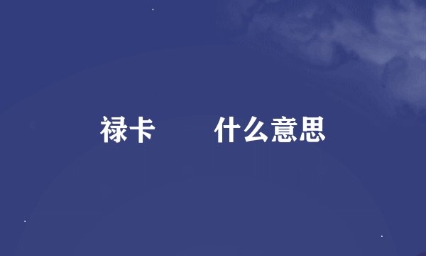 禄卡  什么意思