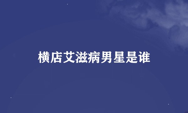 横店艾滋病男星是谁