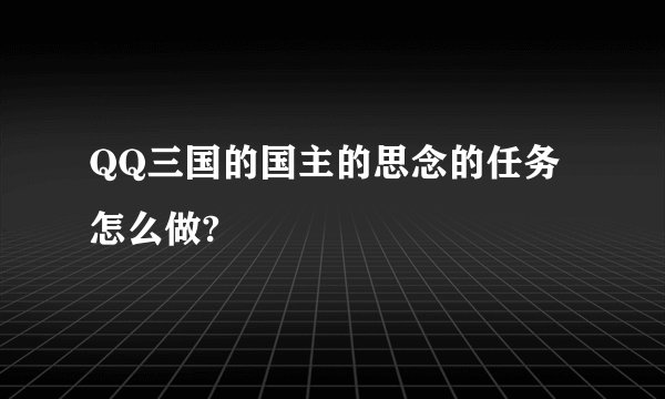 QQ三国的国主的思念的任务怎么做?