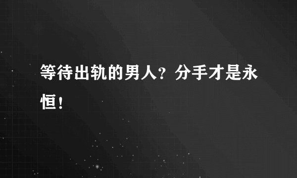 等待出轨的男人？分手才是永恒！