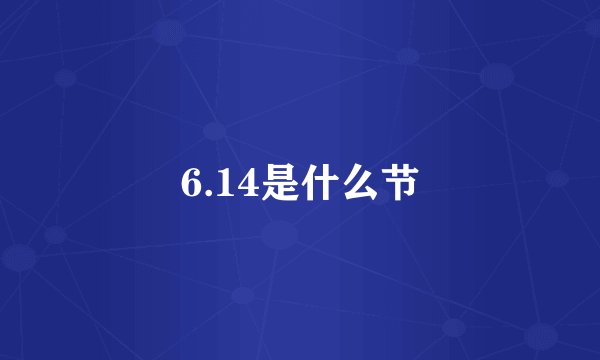 6.14是什么节