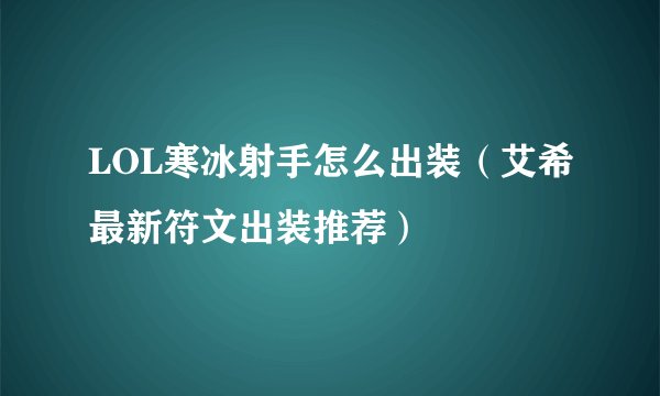 LOL寒冰射手怎么出装（艾希最新符文出装推荐）