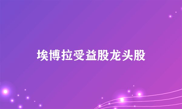埃博拉受益股龙头股
