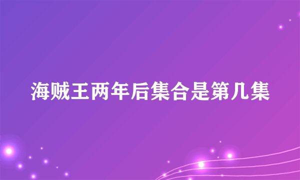 海贼王两年后集合是第几集