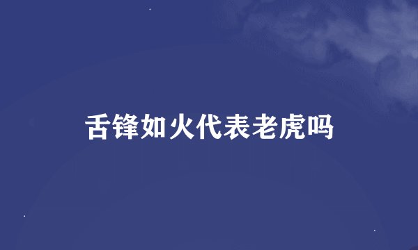 舌锋如火代表老虎吗