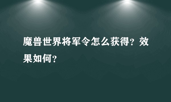 魔兽世界将军令怎么获得？效果如何？