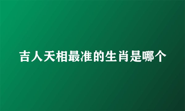 吉人天相最准的生肖是哪个