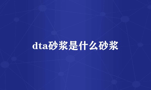 dta砂浆是什么砂浆