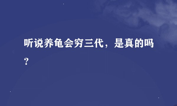 听说养龟会穷三代，是真的吗？