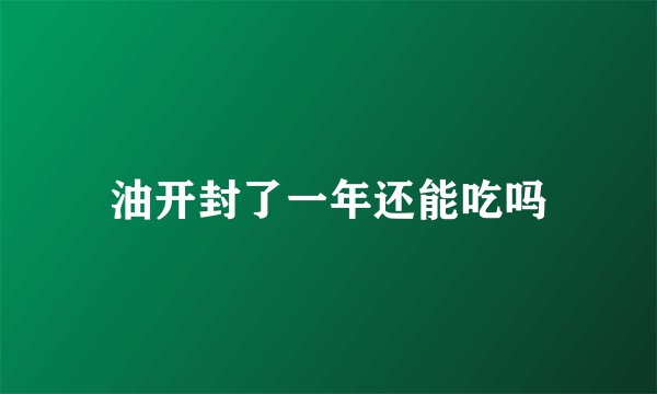 油开封了一年还能吃吗