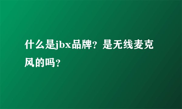 什么是jbx品牌?是无线麦克风的吗?