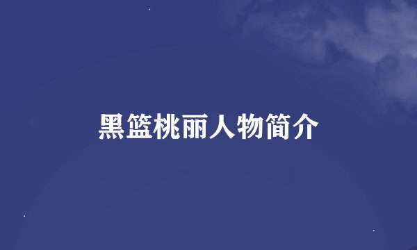 黑篮桃丽人物简介