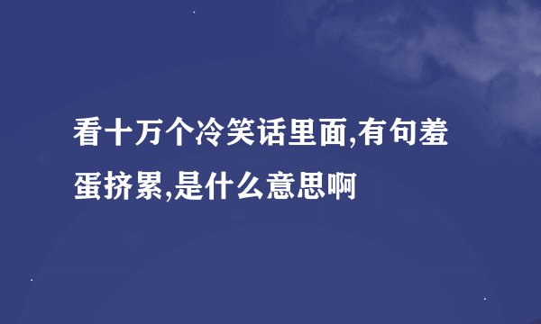 看十万个冷笑话里面,有句羞蛋挤累,是什么意思啊
