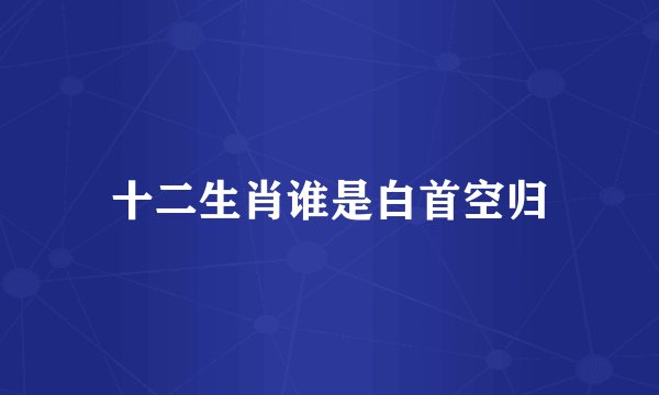 十二生肖谁是白首空归