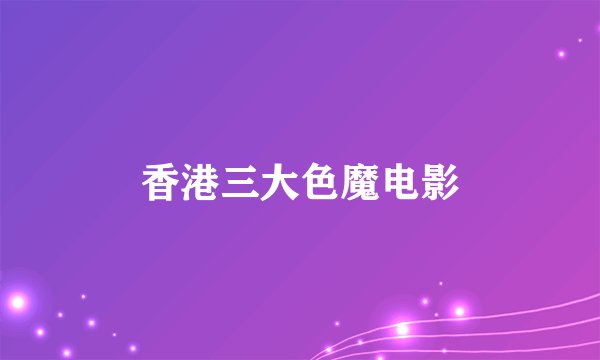 香港三大色魔电影