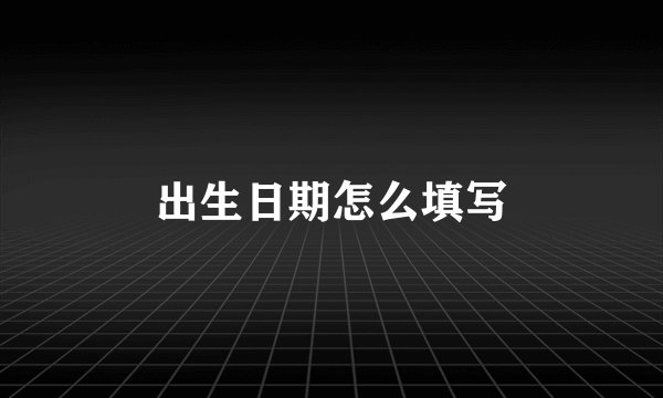 出生日期怎么填写