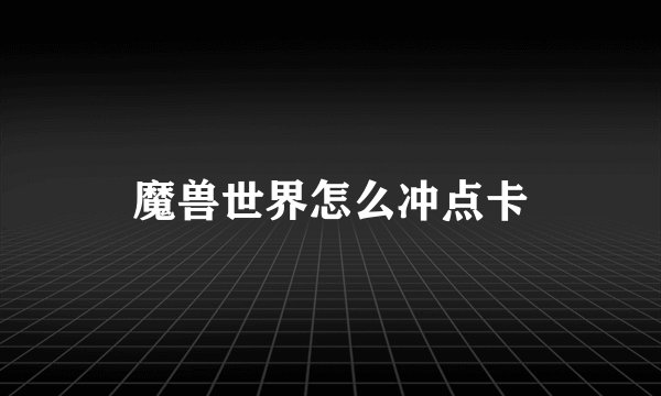 魔兽世界怎么冲点卡