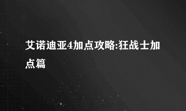 艾诺迪亚4加点攻略:狂战士加点篇