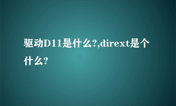 驱动D11是什么?,dirext是个什么?