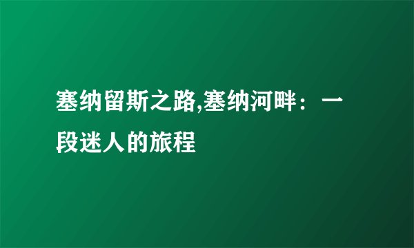 塞纳留斯之路,塞纳河畔：一段迷人的旅程
