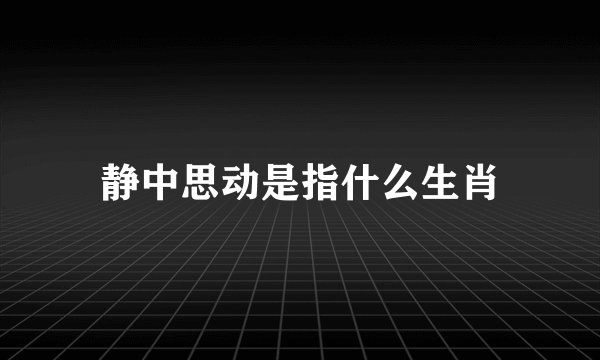 静中思动是指什么生肖