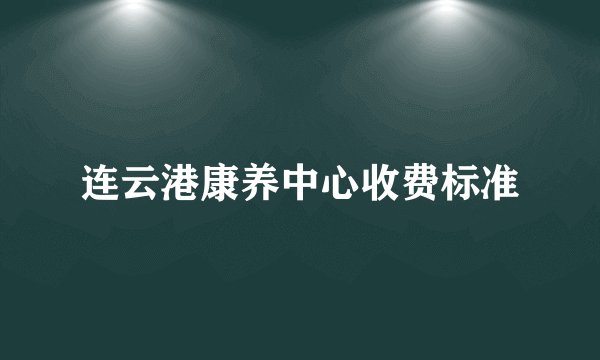 连云港康养中心收费标准