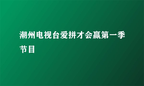 潮州电视台爱拼才会赢第一季节目