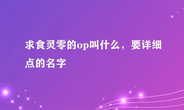 求食灵零的op叫什么，要详细点的名字