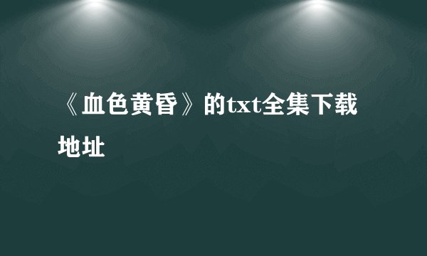 《血色黄昏》的txt全集下载地址