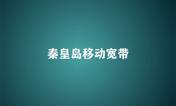 秦皇岛移动宽带