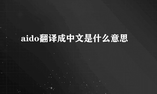 aido翻译成中文是什么意思