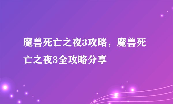 魔兽死亡之夜3攻略，魔兽死亡之夜3全攻略分享